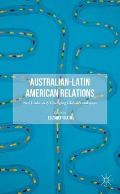 Australian-Latin American Relations: New Links in A Changing Global Landscape - cover