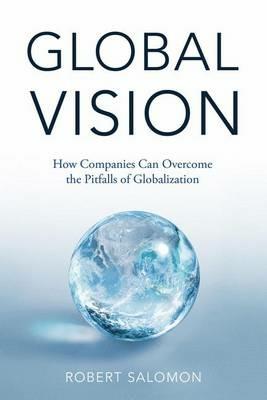 Global Vision: How Companies Can Overcome the Pitfalls of Globalization - R. Salomon - cover