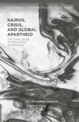 Kairos, Crisis, and Global Apartheid: The Challenge to Prophetic Resistance - Allan Aubrey Boesak - cover