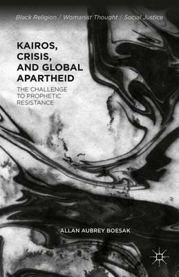Kairos, Crisis, and Global Apartheid: The Challenge to Prophetic Resistance - Allan Aubrey Boesak - cover