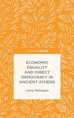 Economic Equality and Direct Democracy in Ancient Athens - Larry Patriquin - cover
