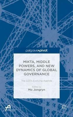 MIKTA, Middle Powers, and New Dynamics of Global Governance: The G20's Evolving Agenda - cover