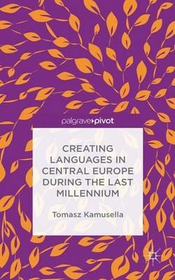 Creating Languages in Central Europe During the Last Millennium - T. Kamusella - cover