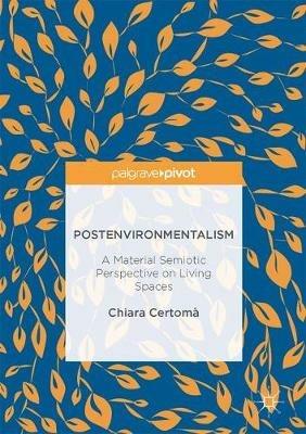 Postenvironmentalism: A Material Semiotic Perspective on Living Spaces - Chiara Certoma - cover