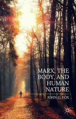 Marx, the Body, and Human Nature - John Fox - cover