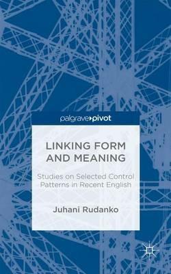 Linking Form and Meaning: Studies on Selected Control Patterns in Recent English - J. Rudanko - cover