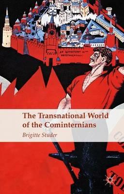 The Transnational World of the Cominternians - B. Studer - cover