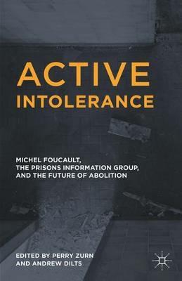 Active Intolerance: Michel Foucault, the Prisons Information Group, and the Future of Abolition - cover