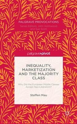 Inequality, Marketization and the Majority Class: Why Did the European Middle Classes Accept Neo-Liberalism? - S. Mau - cover