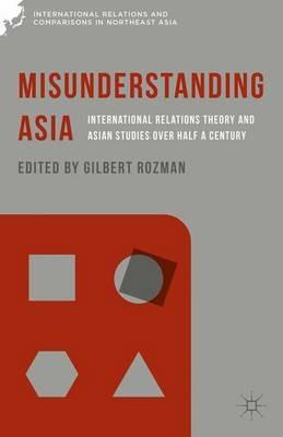 Misunderstanding Asia: International Relations Theory and Asian Studies over Half a Century - cover
