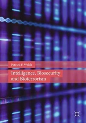 Intelligence, Biosecurity and Bioterrorism - Patrick F. Walsh - cover