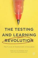 The Testing and Learning Revolution: The Future of Assessment in Education