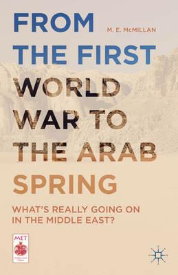 From the First World War to the Arab Spring: What's Really Going On in the Middle East? - M. E. McMillan - cover