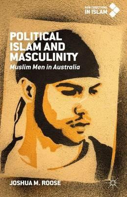 Political Islam and Masculinity: Muslim Men in Australia - Joshua M. Roose - cover