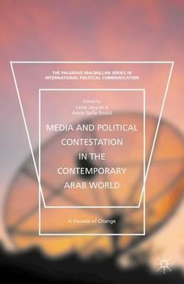 Media and Political Contestation in the Contemporary Arab World: A Decade of Change - cover