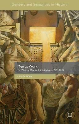 Men at Work: The Working Man in British Culture, 1939–1945 - cover