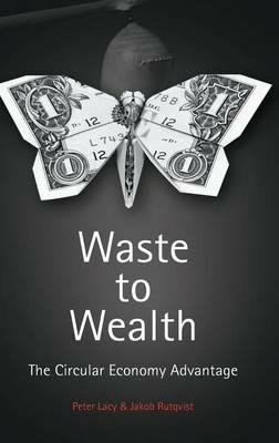 Waste to Wealth: The Circular Economy Advantage - Peter Lacy,Jakob Rutqvist - cover