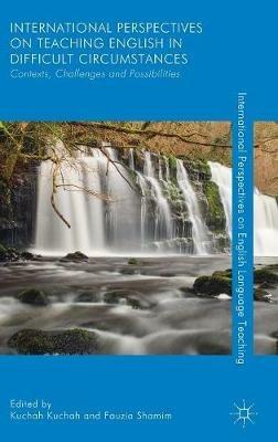 International Perspectives on Teaching English in Difficult Circumstances: Contexts, Challenges and Possibilities - cover