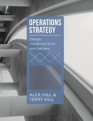 Operations Strategy: Design, Implementation and Delivery - Terry Hill,Alex Hill - cover