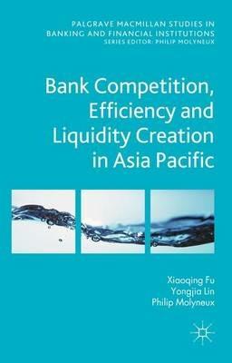 Bank Competition, Efficiency and Liquidity Creation in Asia Pacific - N. Genetay,Y. Lin,P. Molyneux - cover