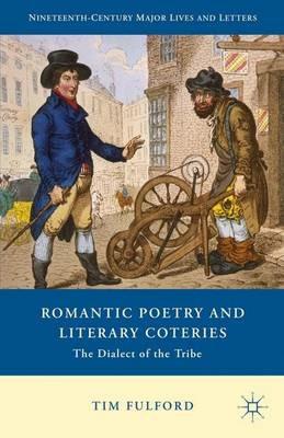 Romantic Poetry and Literary Coteries: The Dialect of the Tribe - Tim Fulford - cover