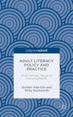 Adult Literacy Policy and Practice: From Intrinsic Values to Instrumentalism - Vicky Duckworth,Gordon Ade-Ojo - cover