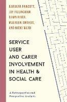 Service User and Carer Involvement in Health and Social Care: A Retrospective and Prospective Analysis - Barbara Fawcett,Joy Fillingham,Dawn River - cover