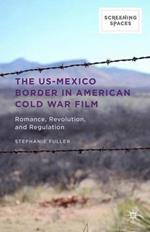 The US-Mexico Border in American Cold War Film: Romance, Revolution, and Regulation