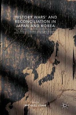 'History Wars' and Reconciliation in Japan and Korea: The Roles of Historians, Artists and Activists - cover