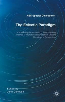 The Eclectic Paradigm: A Framework for Synthesizing and Comparing Theories of International Business from Different Disciplines or Perspectives - cover