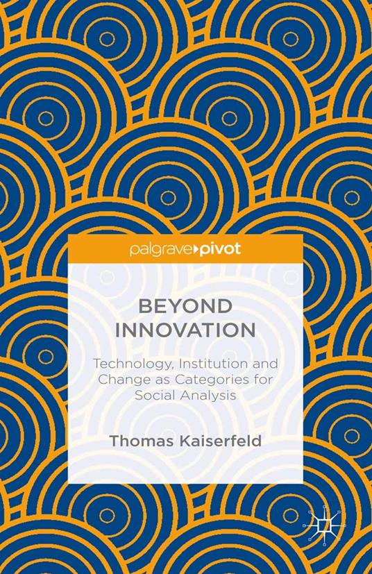 Beyond Innovation: Technology, Institution and Change as Categories for Social Analysis