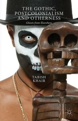 The Gothic, Postcolonialism and Otherness: Ghosts from Elsewhere - T. Khair - cover