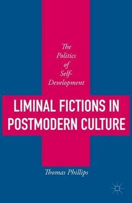Liminal Fictions in Postmodern Culture: The Politics of Self-Development - Thomas Phillips - cover