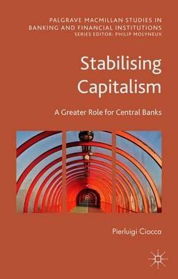 Stabilising Capitalism: A Greater Role for Central Banks - Pierluigi Ciocca - cover