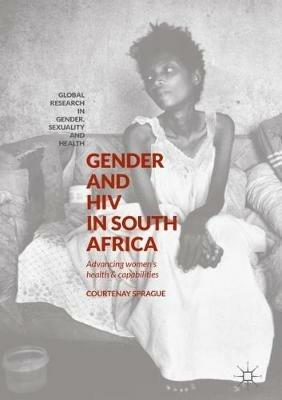 Gender and HIV in South Africa: Advancing Women's Health and Capabilities - Courtenay Sprague - cover