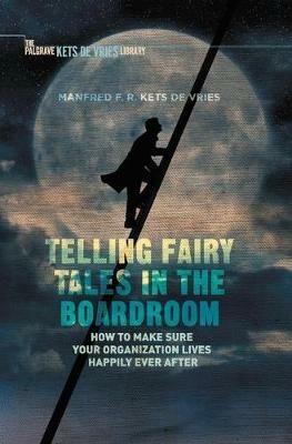 Telling Fairy Tales in the Boardroom: How to Make Sure Your Organization Lives Happily Ever After - Manfred F.R. Kets de Vries - cover