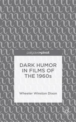 Dark Humor in Films of the 1960s - Wheeler Winston Dixon - cover