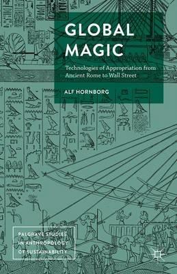 Global Magic: Technologies of Appropriation from Ancient Rome to Wall Street - Alf Hornborg - cover