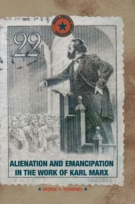 Alienation and Emancipation in the Work of Karl Marx - George C. Comninel - cover