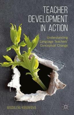 Teacher Development in Action: Understanding Language Teachers' Conceptual Change - M. Kubanyiova - cover