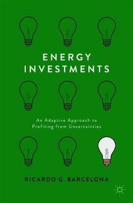 Energy Investments: An Adaptive Approach to Profiting from Uncertainties - Ricardo G. Barcelona - cover