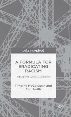 A Formula for Eradicating Racism: Debunking White Supremacy - Timothy McGettigan,Earl Smith - cover