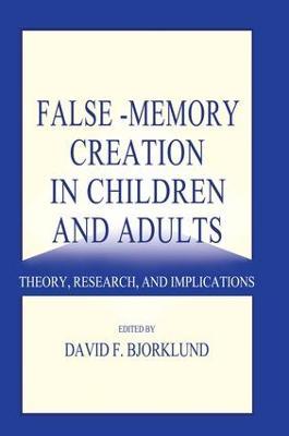 False-memory Creation in Children and Adults: Theory, Research, and Implications - cover