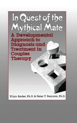 In Quest of the Mythical Mate: A Developmental Approach To Diagnosis And Treatment In Couples Therapy - Ellyn Bader,Peter Pearson - cover