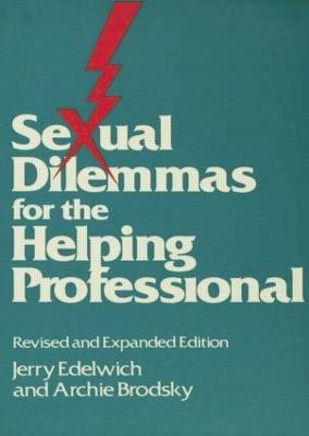 Sexual Dilemmas For The Helping Professional: Revised and Expanded Edition - Jerry Edelwich,Archie Brodsky - cover
