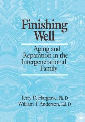 Finishing Well: Aging And Reparation In The Intergenerational Family - Terry D. Hargrave,William T. Anderson - cover
