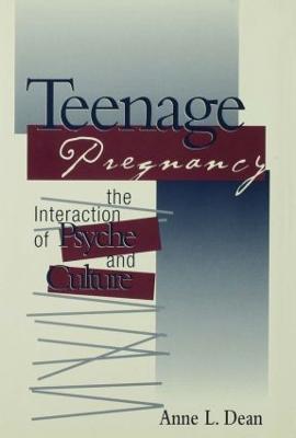 Teenage Pregnancy: The Interaction of Psyche and Culture - Anne L Dean - cover