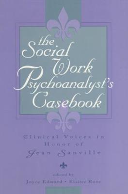 The Social Work Psychoanalyst's Casebook: Clinical Voices in Honor of Jean Sanville - cover