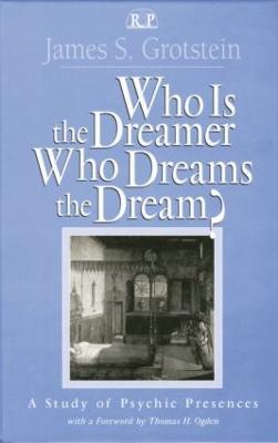 Who Is the Dreamer, Who Dreams the Dream?: A Study of Psychic Presences - James S. Grotstein - cover