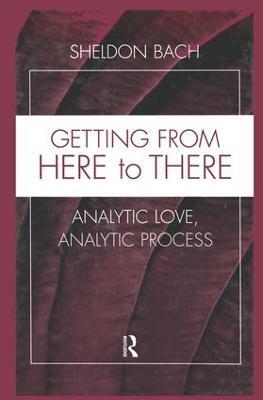 Getting From Here to There: Analytic Love, Analytic Process - Sheldon Bach - cover